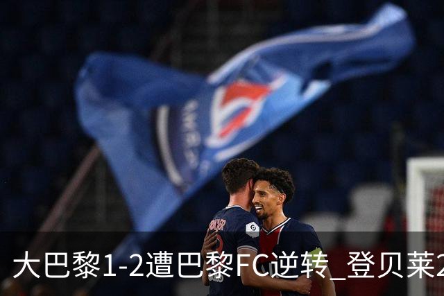 大巴黎1-2遭巴黎FC逆转 登贝莱27分钟伤退 戈里替补双响+读秒绝杀
